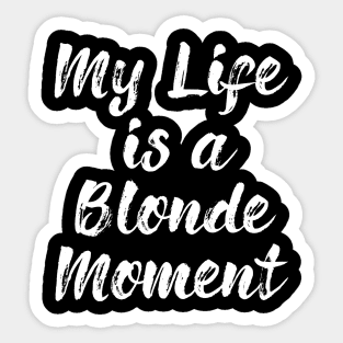 My Whole Life Is A Blonde Moment Sticker